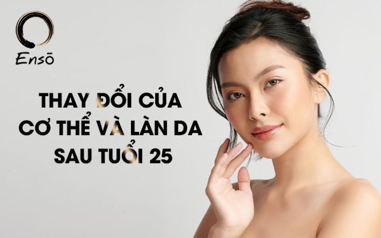 Sau tuổi 25 cơ thể và làn da có nhiều thay đổi